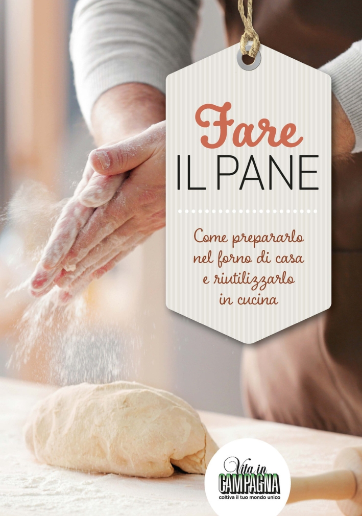 Fare il pane. Come prepararlo nel forno di casa e riutilizzarlo in cucina Fare il pane. Come prepararlo nel forno di casa e riutilizzarlo in cucina