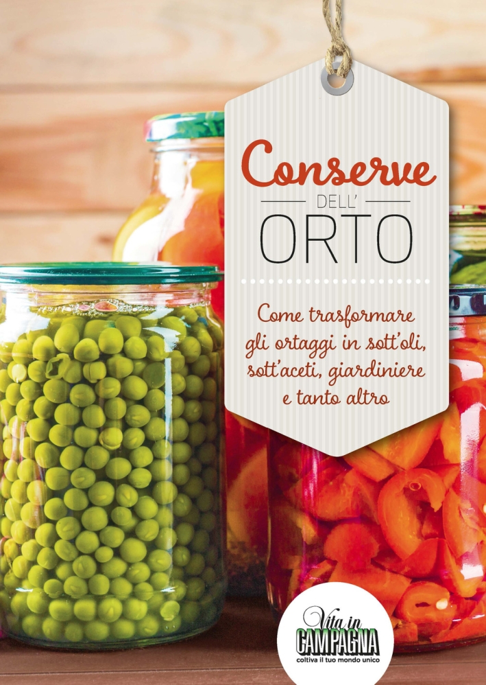 Conserve dell'orto. Come trasformare gli ortaggi in sott'oli, sott'aceti, giardiniere e tanto altro Conserve dell'orto. Come trasformare gli ortaggi in sott'oli, sott'aceti, giardiniere e tanto altro