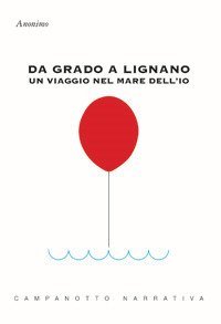 Da Grado a Lignano. Un viaggio nel mare dell'io