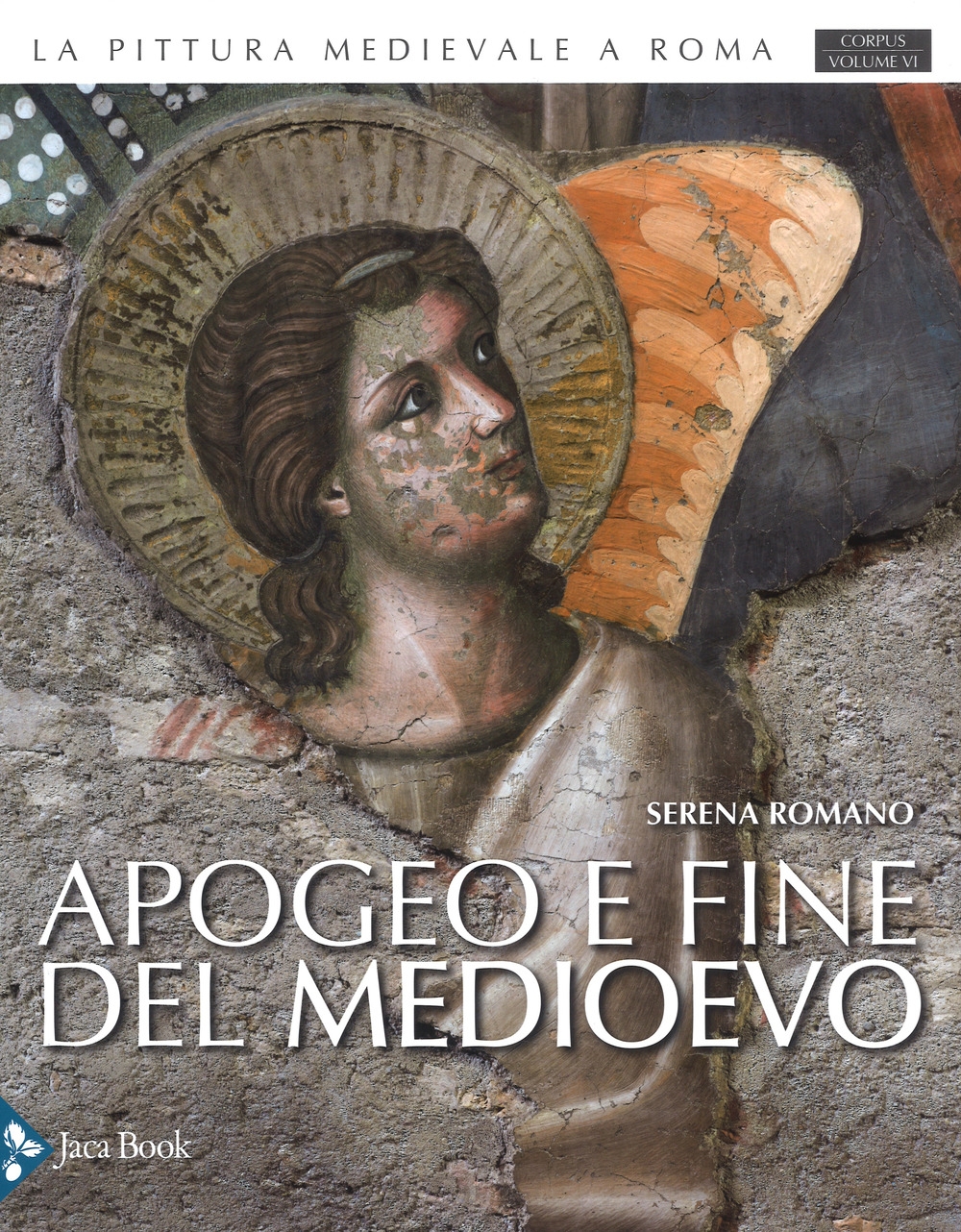 La Pittura Medievale a Roma. Corpus VI. Apogeo e Fine del Medioevo 1288-1431 La Pittura Medievale a Roma. Corpus VI. Apogeo e Fine del Medioevo 1288-1431