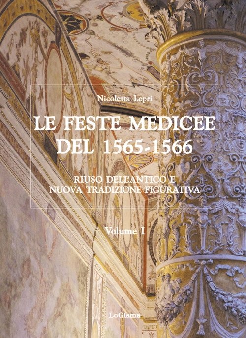 Le Feste Medicee del 1565-1566. Riuso Dell'Antico e Nuova Tradizione Figurativa