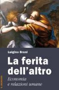 La ferita dell'altro. Economia e relazioni umane. Nuova ediz