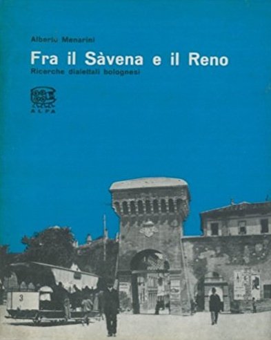 Fra il Sàvena e il Reno. Ricerche Dialettali Bolognesi Fra il Sàvena e il Reno. Ricerche Dialettali Bolognesi