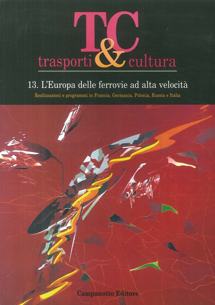 Tc-Trasporti & Cultura. N.13 l'Europa delle Ferrovie ad Alta Velocità. Realizzazioni e Programmi in Francia, Germania, Polonia, Russia e Italia Tc-Trasporti & Cultura. N.13 l'Europa delle Ferrovie ad Alta Velocità. Realizzazioni e Programmi in Francia, Germania, Polonia, Russia e Italia
