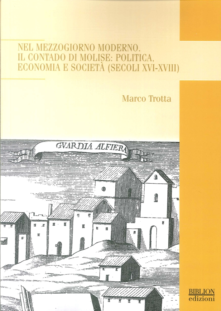Nel Mezzogiorno Moderno. Il contado di molise: politica, economia e società (secoli XVI-XVIII) Nel Mezzogiorno Moderno. Il contado di molise: politica, economia e società (secoli XVI-XVIII)