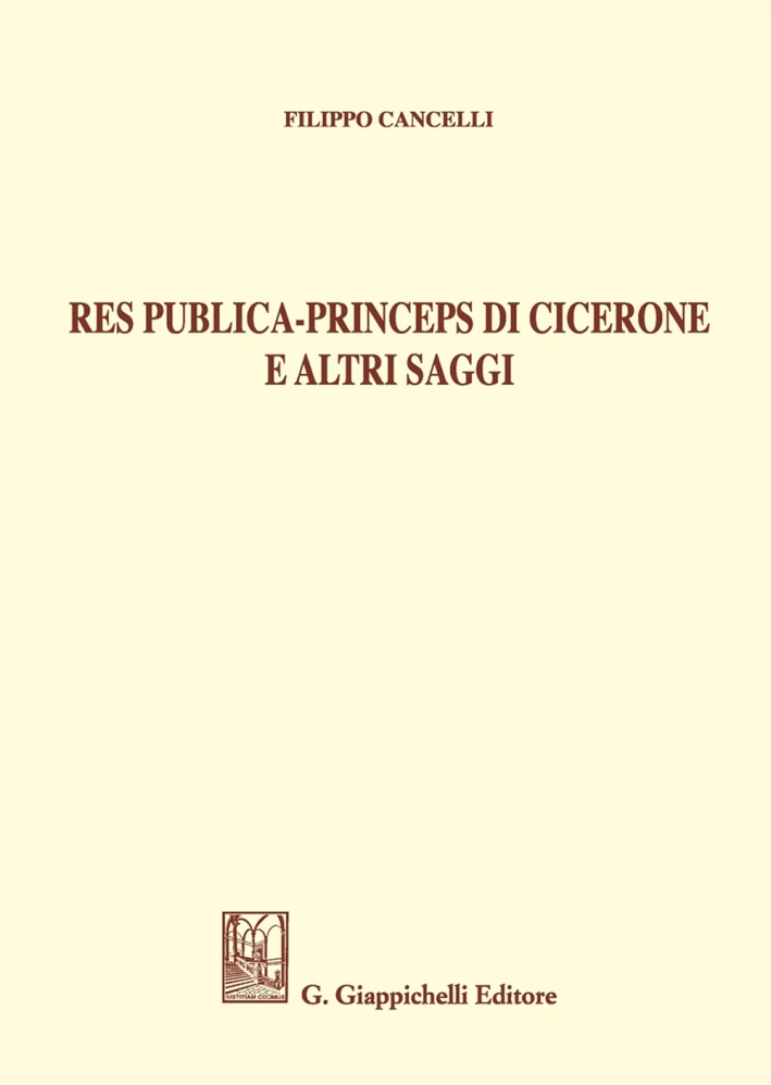 Res Publica - Princeps di Cicerone e altri Saggi Res Publica - Princeps di Cicerone e altri Saggi