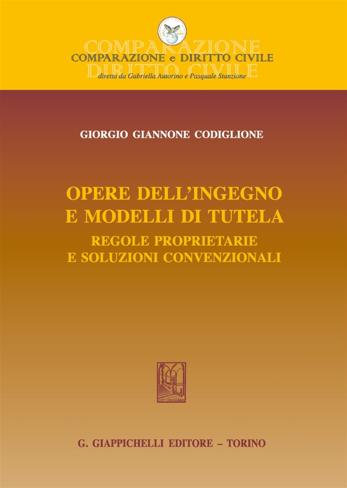 Opere Dell'Ingegno e Modelli di Tutela. Regole Proprietarie e Soluzioni Convenzionali Opere Dell'Ingegno e Modelli di Tutela. Regole Proprietarie e Soluzioni Convenzionali