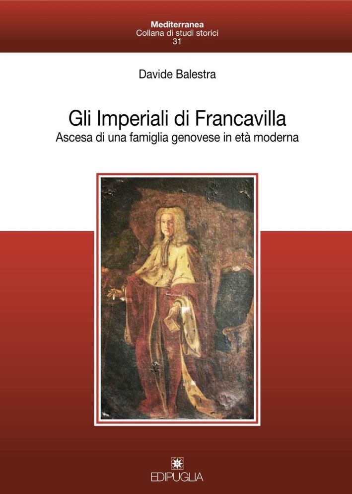Gli Imperiali di Francavilla. Ascesa di una famiglia genovese in età moderna Gli Imperiali di Francavilla. Ascesa di una famiglia genovese in età moderna