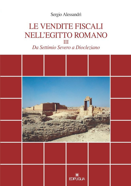 Le vendite fiscali nell'Egitto romano. Vol. 3: Da Settimio Severo a Diocleziano Le vendite fiscali nell'Egitto romano. Vol. 3: Da Settimio Severo a Diocleziano