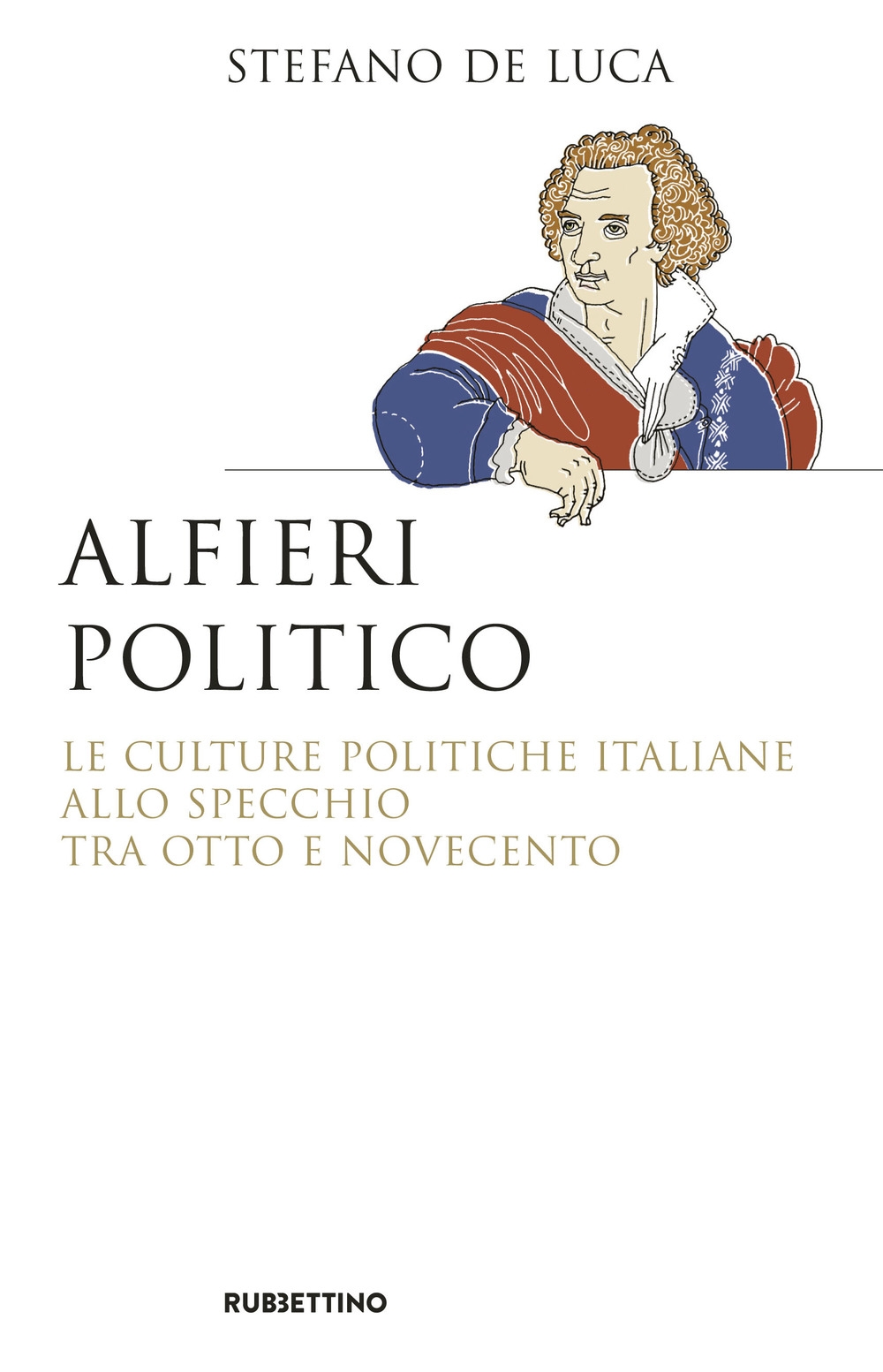 Alfieri politico. Le culture politiche italiane allo specchio tra Otto e Novecento Alfieri politico. Le culture politiche italiane allo specchio tra Otto e Novecento