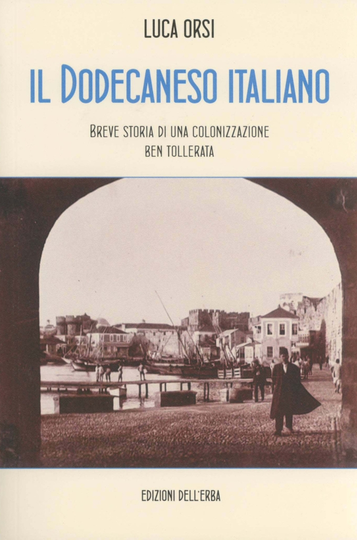 Il Dodecaneso italiano. Breve storia di una colonizzazione ben tollerata Il Dodecaneso italiano. Breve storia di una colonizzazione ben tollerata