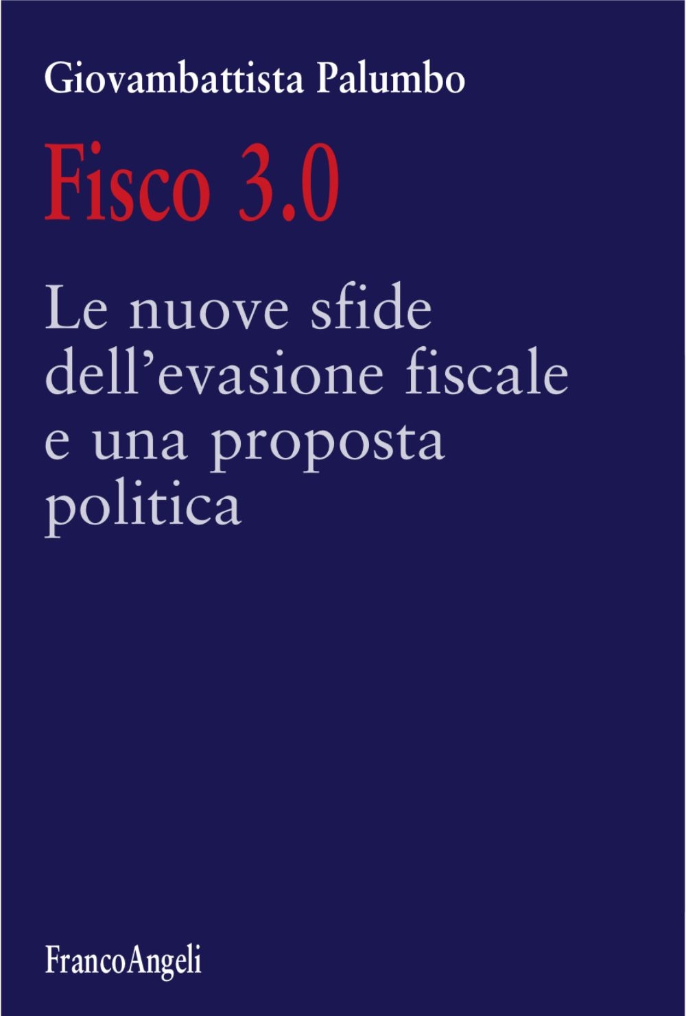 Fisco 3.0. Le nuove sfide dell'evasione fiscale e una proposta politica Fisco 3.0. Le nuove sfide dell'evasione fiscale e una proposta politica