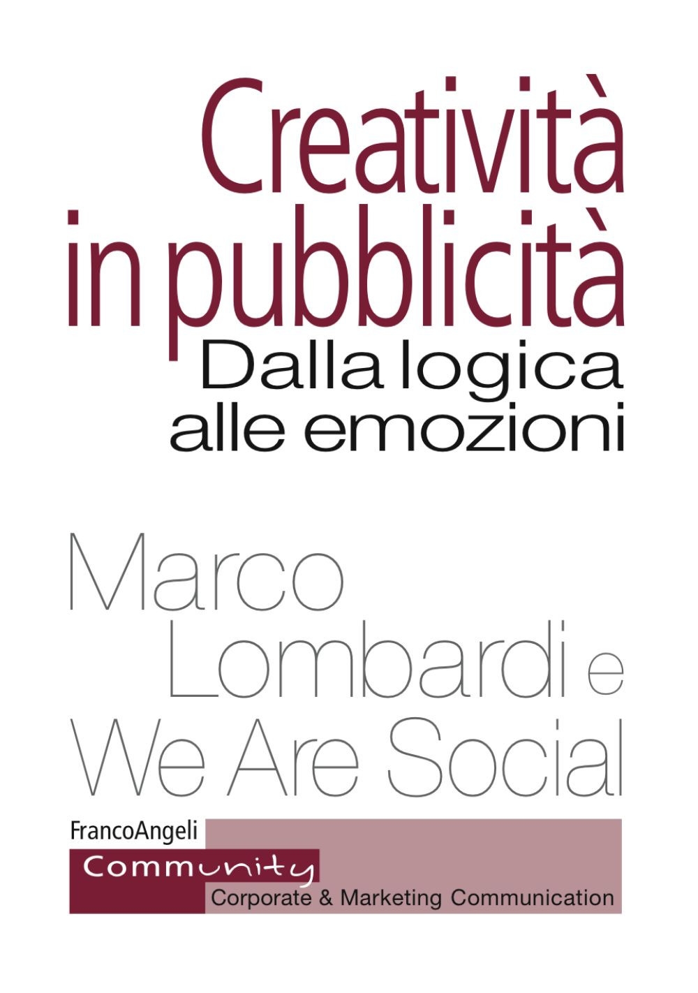 Creatività in pubblicità. Dalla logica alle emozioni Creatività in pubblicità. Dalla logica alle emozioni