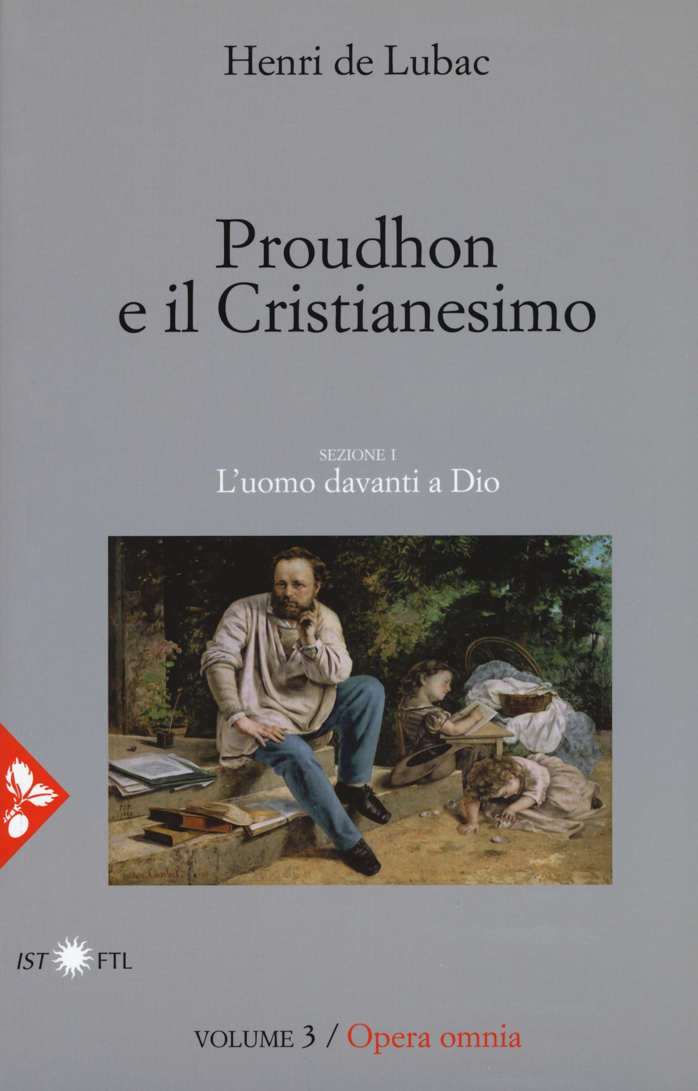 Opera omnia. Vol. 3: Proudhon e il cristianesimo. L'uomo davanti a Dio Opera omnia. Vol. 3: Proudhon e il cristianesimo. L'uomo davanti a Dio