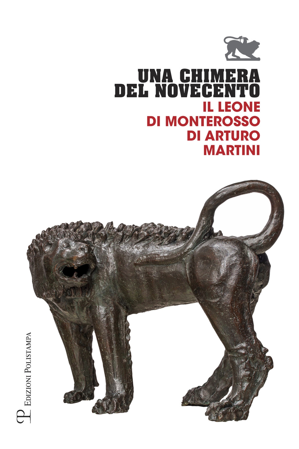 Una chimera del Novecento. Il leone di Monterosso di Arturo Martini Una chimera del Novecento. Il leone di Monterosso di Arturo Martini
