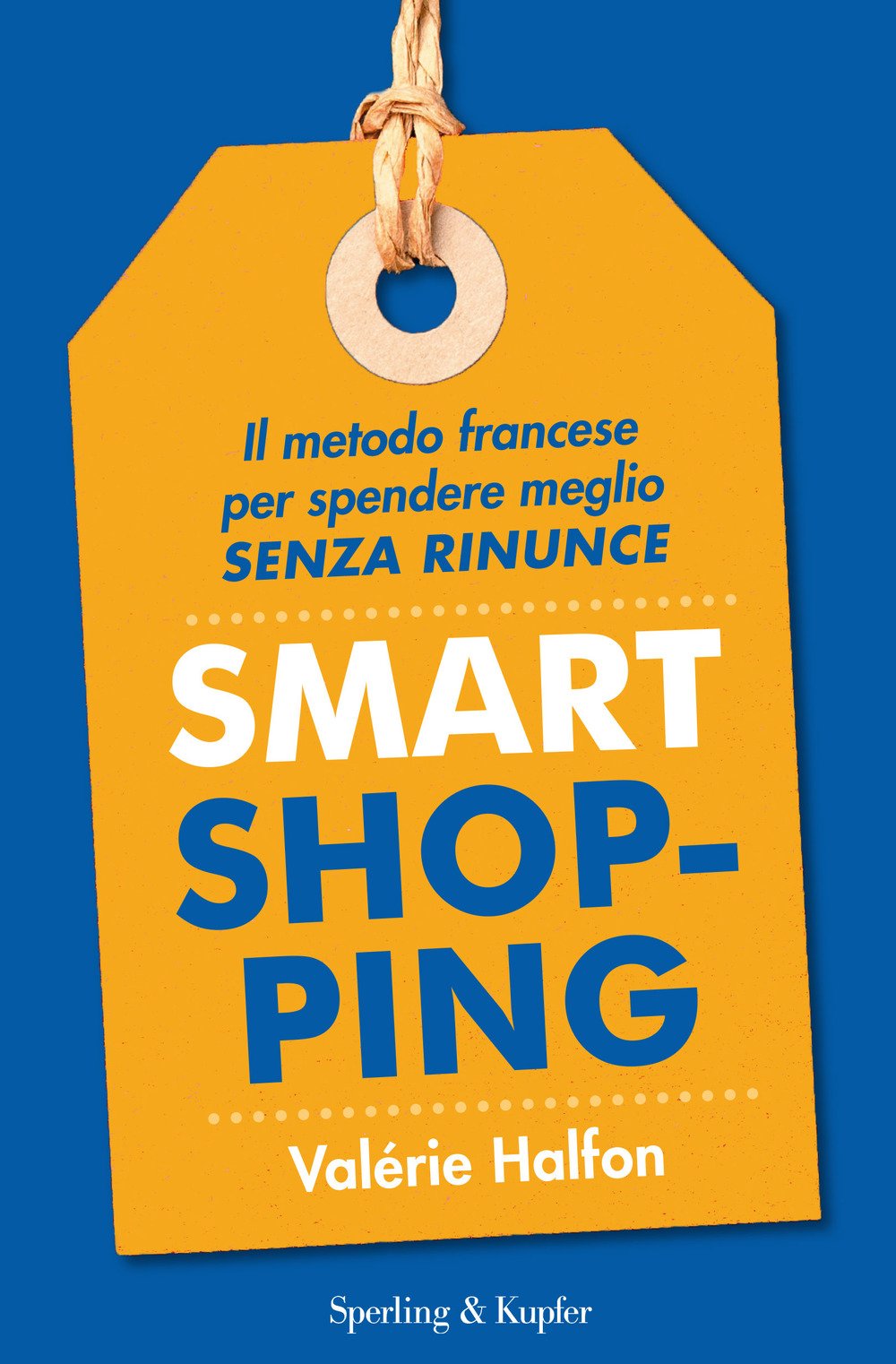 Smart shopping. Il metodo francese per spendere meglio senza rinunce Smart shopping. Il metodo francese per spendere meglio senza rinunce