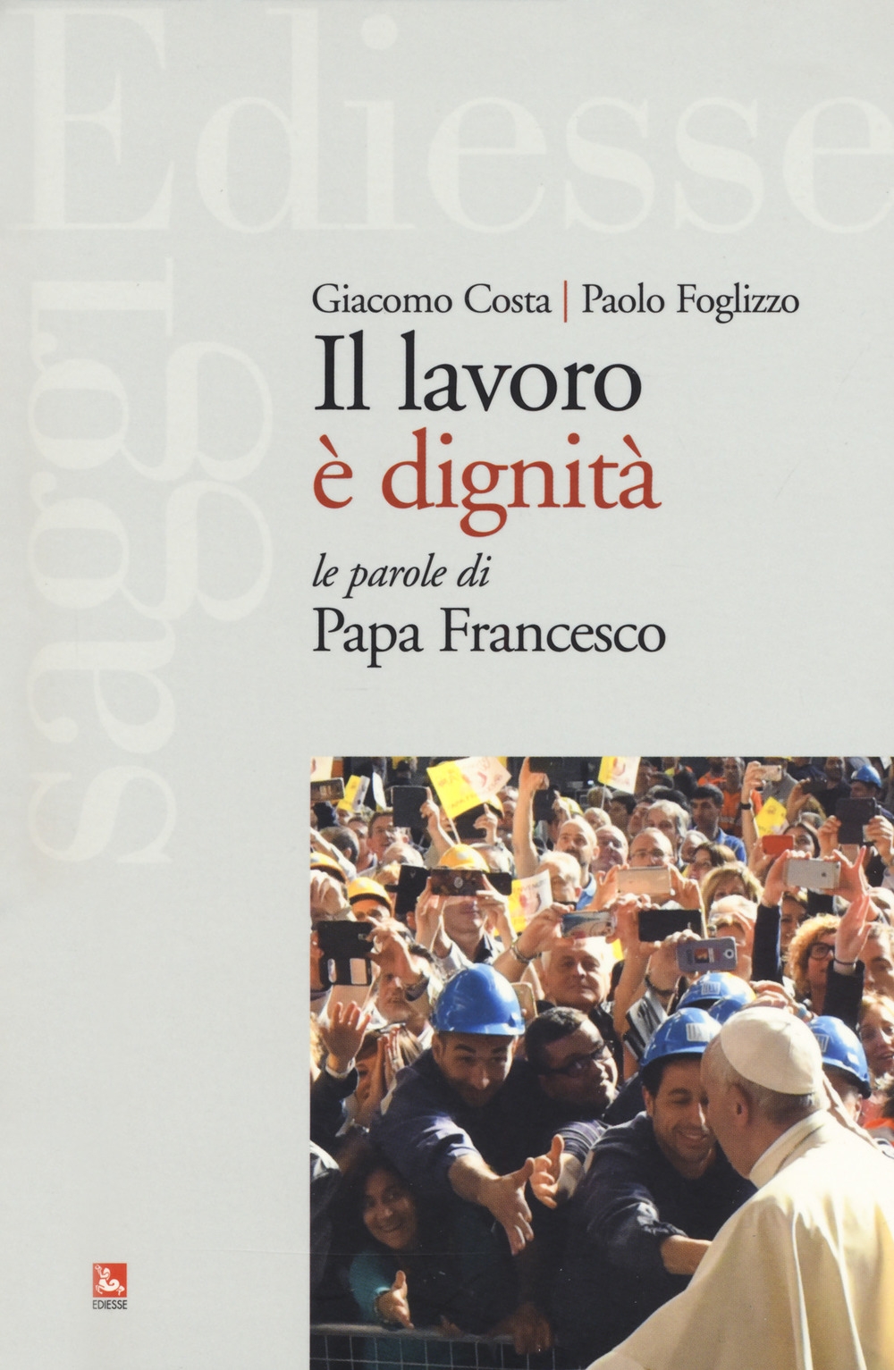 Il lavoro è dignità. Le parole di papa Francesco Il lavoro è dignità. Le parole di papa Francesco