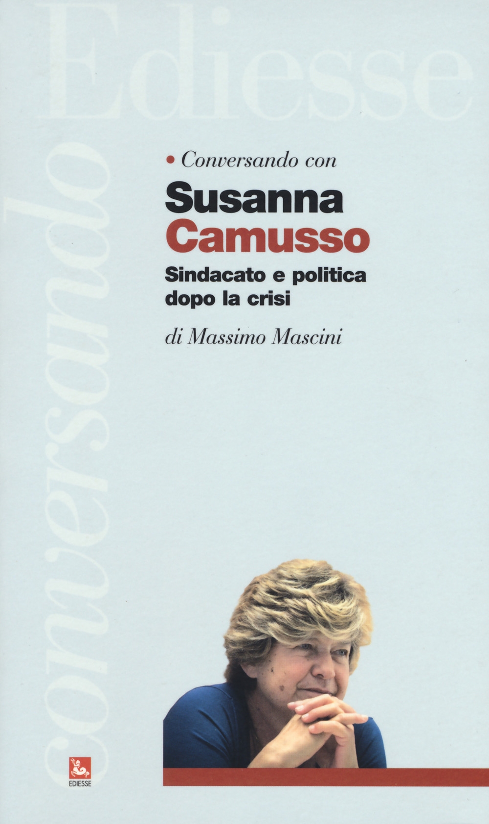 Conversando con Susanna Camusso. Sindacato e politica dopo la crisi Conversando con Susanna Camusso. Sindacato e politica dopo la crisi