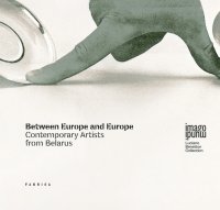 Between Europe and Europe. Contemporary artists from Belarus.