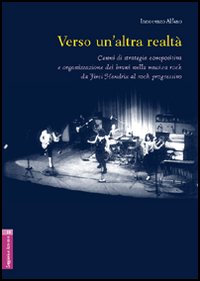 Verso un'altra realtà. Cenni di strategia compositiva e organizzazione dei brani nella musica rock da Jimi Hendrix al rock progressivo Verso un'altra realtà. Cenni di strategia compositiva e organizzazione dei brani nella musica rock da Jimi Hendrix al rock progressivo