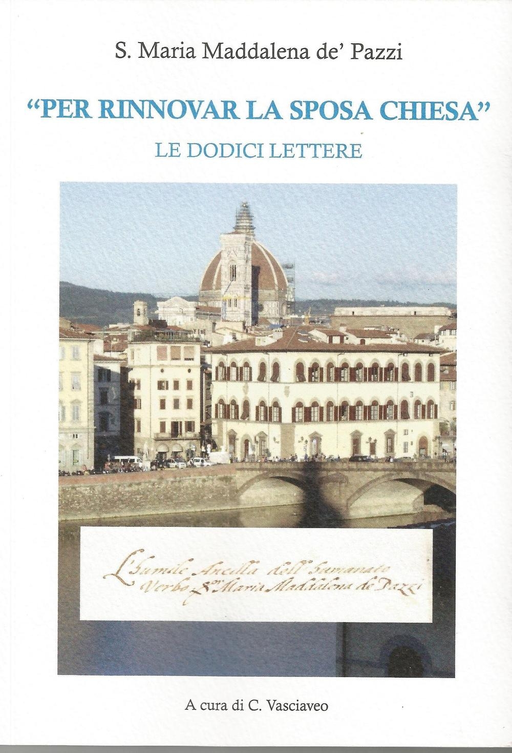 S. Maria Maddalena de' Pazzi «per rinnovare la sposa Chiesa». Le dodici lettere S. Maria Maddalena de' Pazzi «per rinnovare la sposa Chiesa». Le dodici lettere