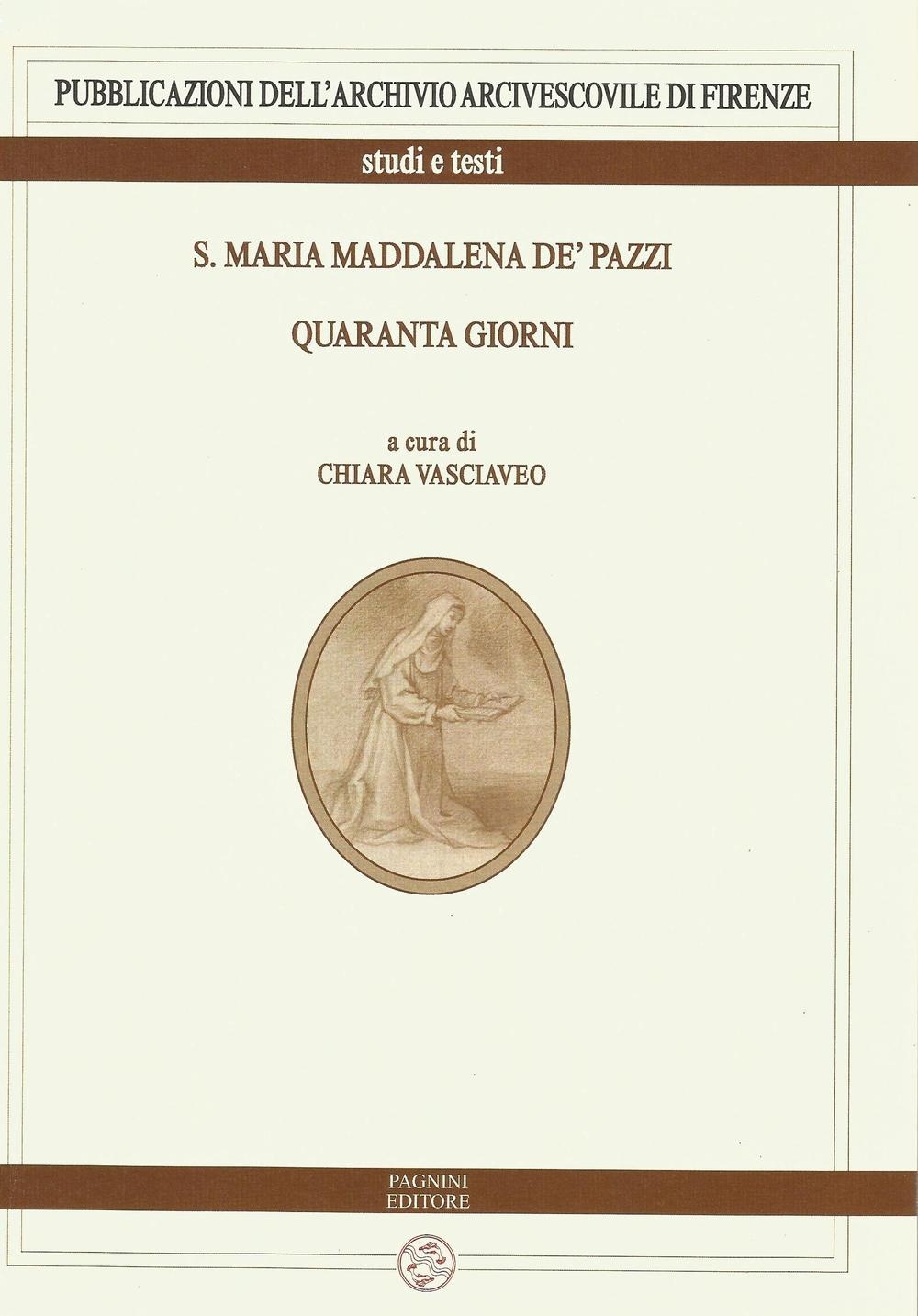 S. Maria Maddalena de' Pazzi. Quaranta giorni S. Maria Maddalena de' Pazzi. Quaranta giorni