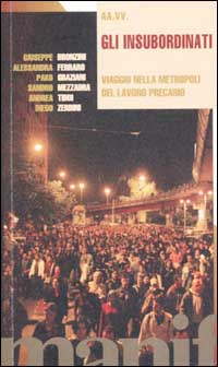 Gli insubordinati. Viaggio nella metropoli del lavoro precario. Con videocassetta: Sciopero '002 Gli insubordinati. Viaggio nella metropoli del lavoro precario. Con videocassetta: Sciopero '002