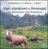 Alpi, alpigiani e formaggi dal Mottarone alla Formazza. Ediz. illustrata Alpi, alpigiani e formaggi dal Mottarone alla Formazza. Ediz. illustrata