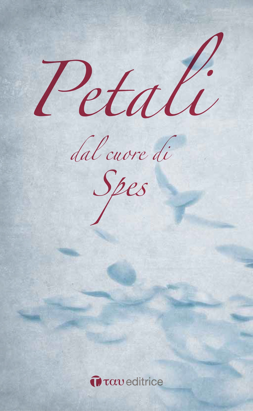 Petali. Dal cuore di Spes Petali. Dal cuore di Spes
