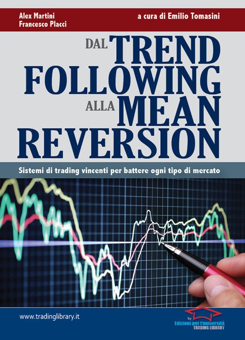 Dal trend following alla mean reversion. Sistemi di trading vincenti per battere ogni tipo di mercato Dal trend following alla mean reversion. Sistemi di trading vincenti per battere ogni tipo di mercato