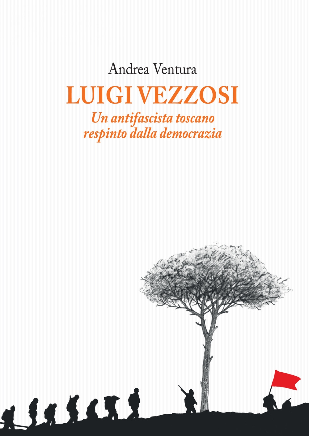 Luigi Vezzosi. Un antifascista toscano respinto dalla democrazia Luigi Vezzosi. Un antifascista toscano respinto dalla democrazia