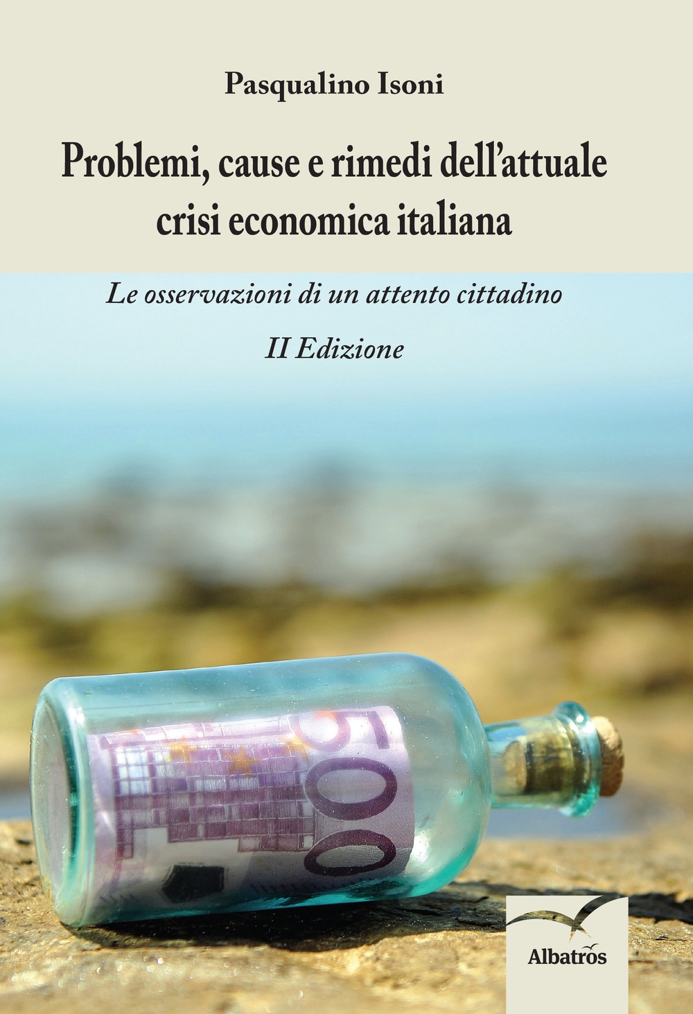 Problemi, cause e rimedi dell'attuale crisi economica italiana. Le osservazioni di un attento cittadino Problemi, cause e rimedi dell'attuale crisi economica italiana. Le osservazioni di un attento cittadino