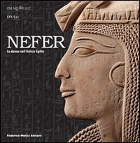 Nefer. La donna nell'Antico Egitto. Catalogo della mostra (Milano, 27 gennaio-9 aprile 2007). Ediz. illustrata Nefer. La donna nell'Antico Egitto. Catalogo della mostra (Milano, 27 gennaio-9 aprile 2007). Ediz. illustrata