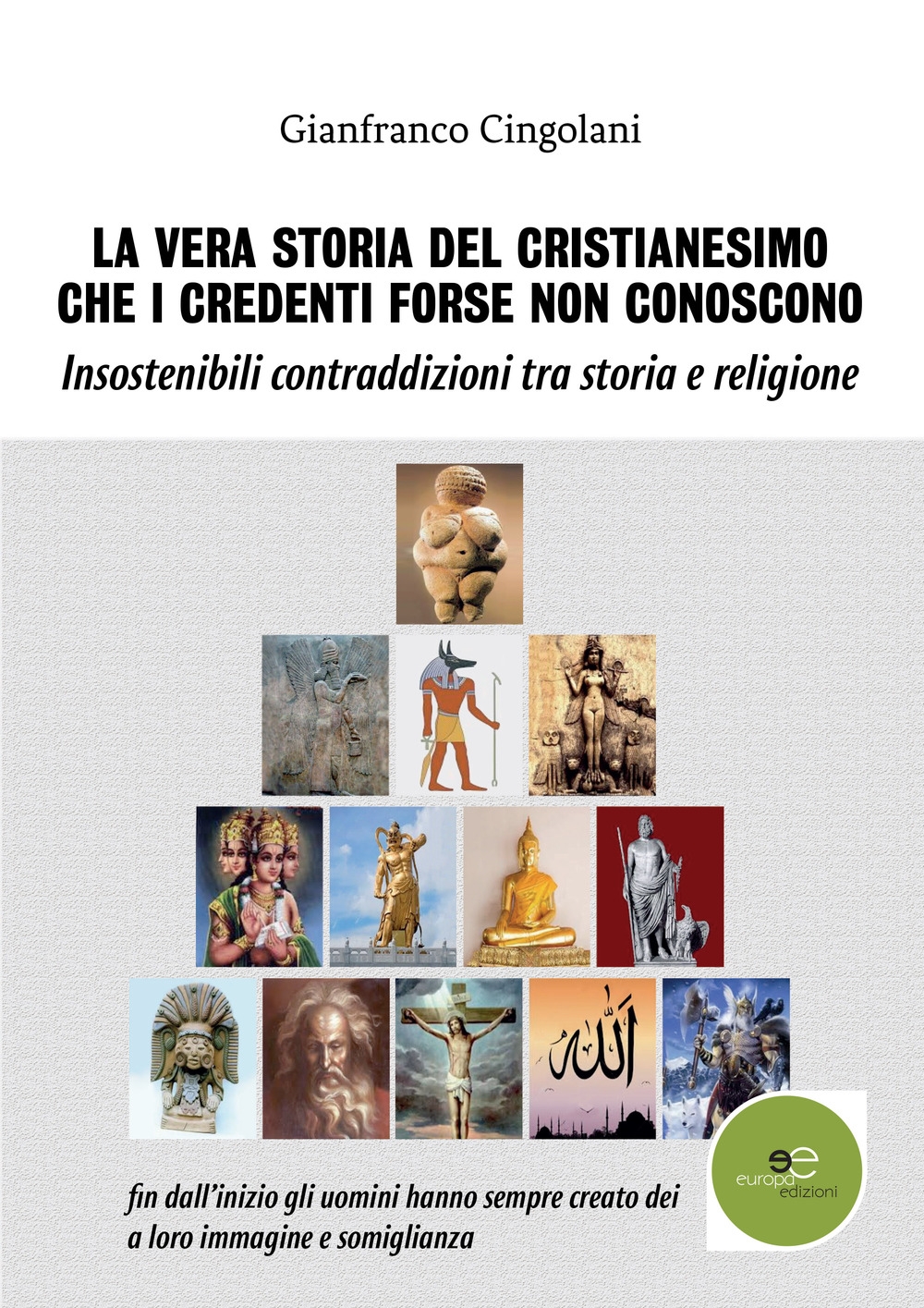 La vera storia del cristianesimo che i credenti forse non conoscono. Insostenibili contraddizioni tra storia e religione La vera storia del cristianesimo che i credenti forse non conoscono. Insostenibili contraddizioni tra storia e religione