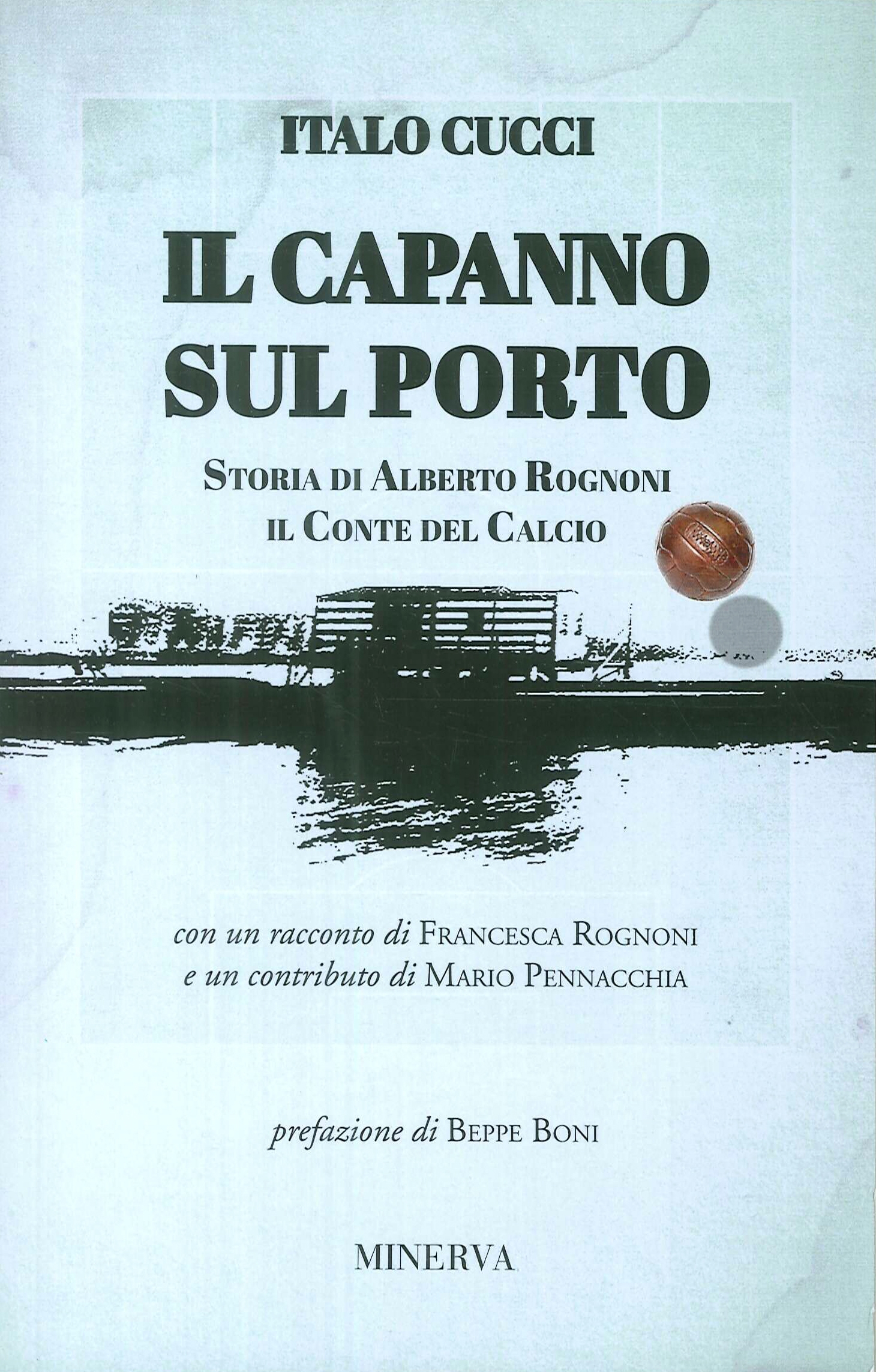 Il capanno sul porto. Storia di Alberto Rognoni il conte del calcio Il capanno sul porto. Storia di Alberto Rognoni il conte del calcio