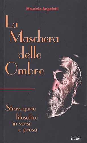 La maschera delle ombre. Stravagario filosofico in versi e prosa La maschera delle ombre. Stravagario filosofico in versi e prosa