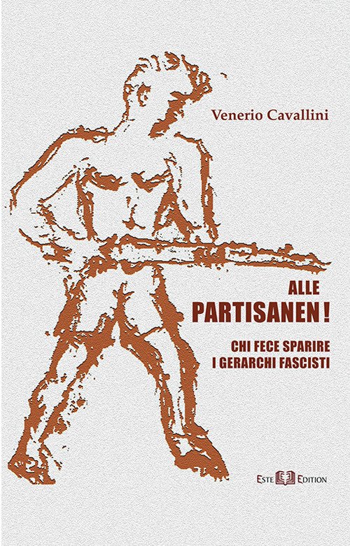 Alle partisanen! Chi fece sparire i gerarchi fascisti Alle partisanen! Chi fece sparire i gerarchi fascisti