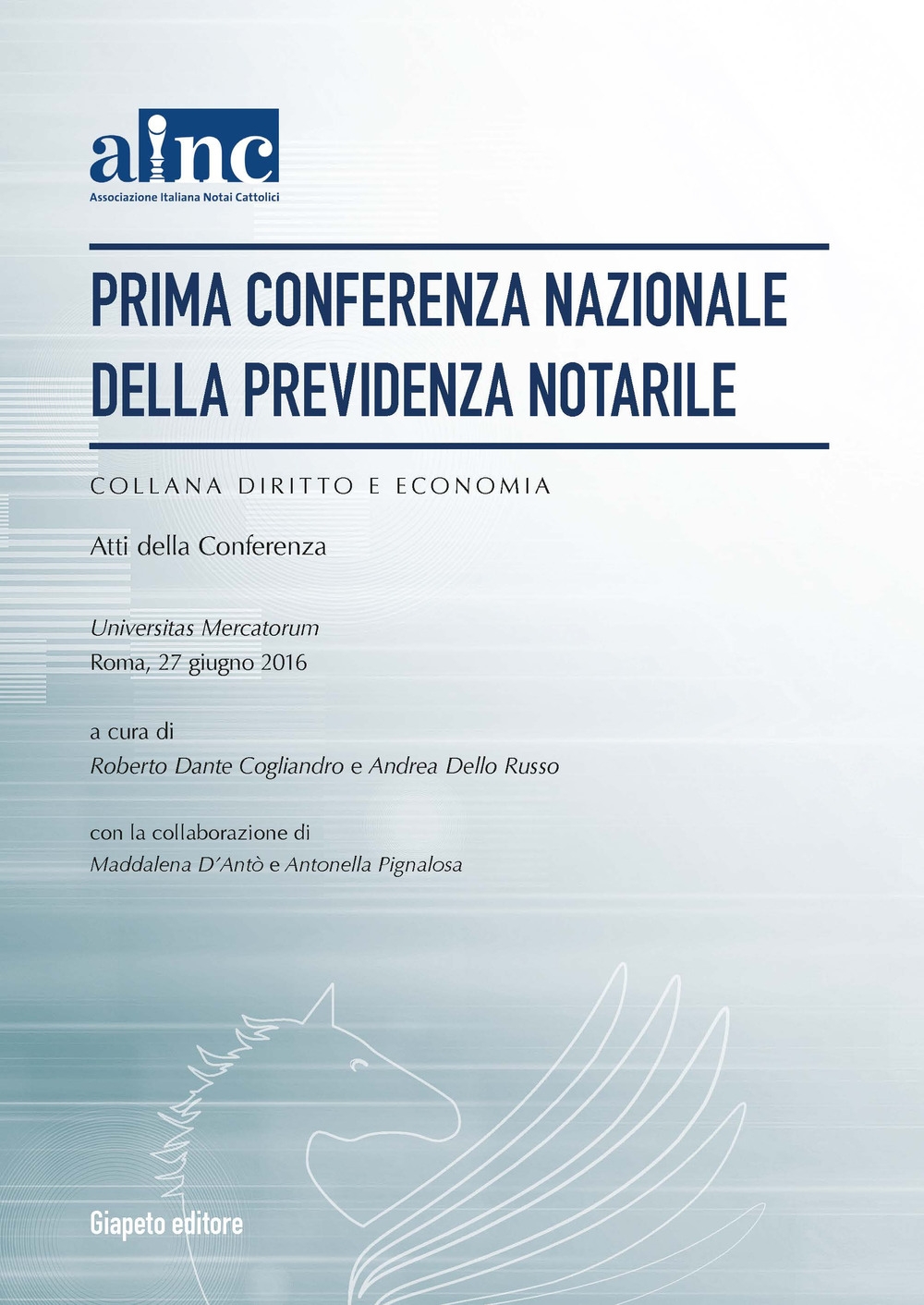 Prima conferenza nazionale della previdenza notarile. Atti della Conferenza (Roma, 27 giugno 2016) Prima conferenza nazionale della previdenza notarile. Atti della Conferenza (Roma, 27 giugno 2016)