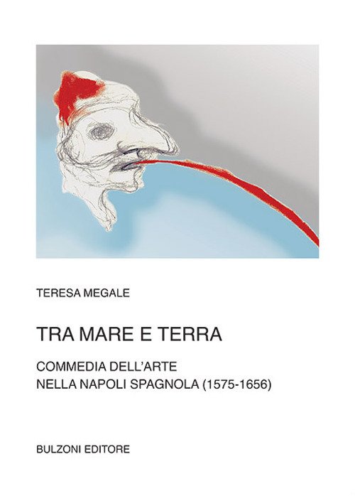 Tra mare e terra. Commedia dell'Arte nella Napoli spagnola (1575-1656) Tra mare e terra. Commedia dell'Arte nella Napoli spagnola (1575-1656)
