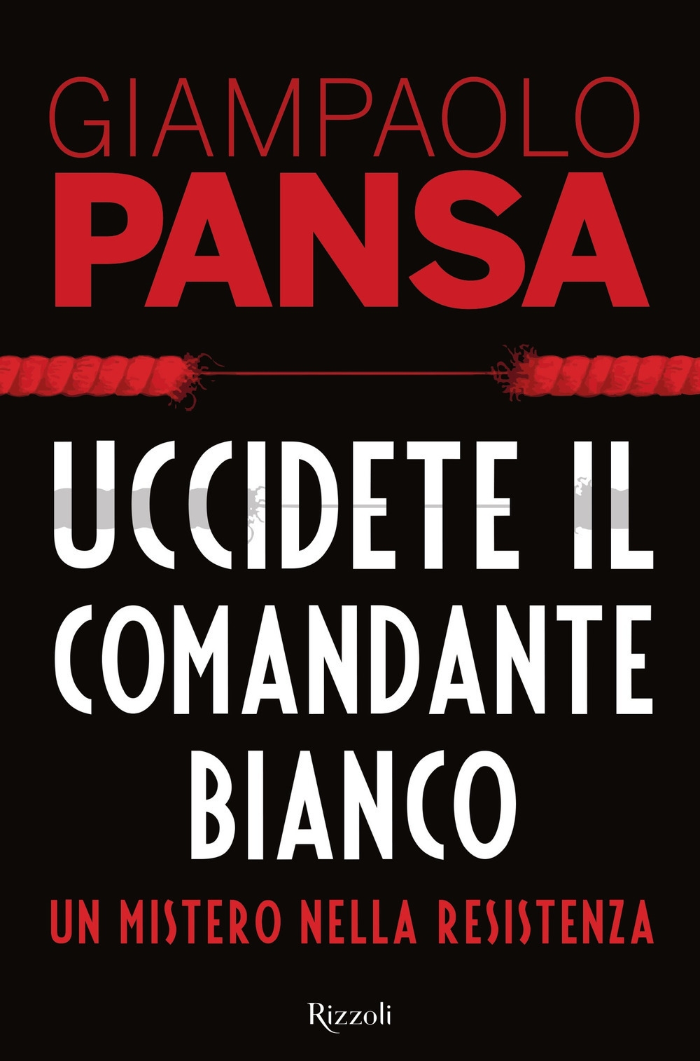 Uccidete il comandante bianco. Un mistero nella Resistenza Uccidete il comandante bianco. Un mistero nella Resistenza