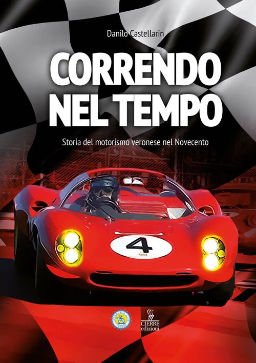 Correndo nel tempo. Storia del motorismo veronese nel Novecento Correndo nel tempo. Storia del motorismo veronese nel Novecento