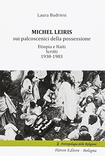 Michel Leiris sui palcoscenici della possessione. Etiopia e Haiti. Scritti 1930 - 1983 Michel Leiris sui palcoscenici della possessione. Etiopia e Haiti. Scritti 1930 - 1983
