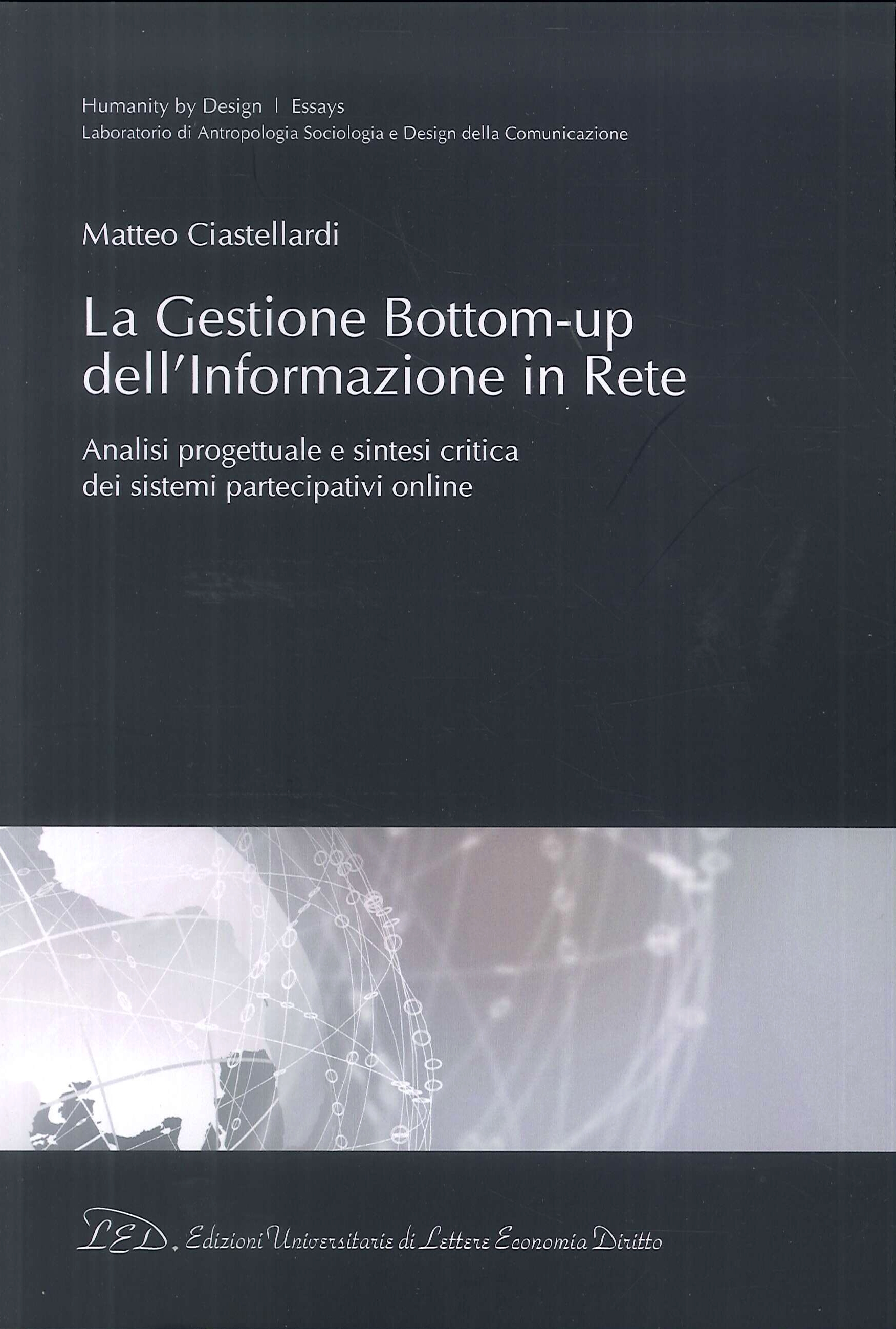 La gestione Bottom-Up dell'informazione in rete. Analisi progettuale e sintesi critica dei sistemi partecipativi online La gestione Bottom-Up dell'informazione in rete. Analisi progettuale e sintesi critica dei sistemi partecipativi online