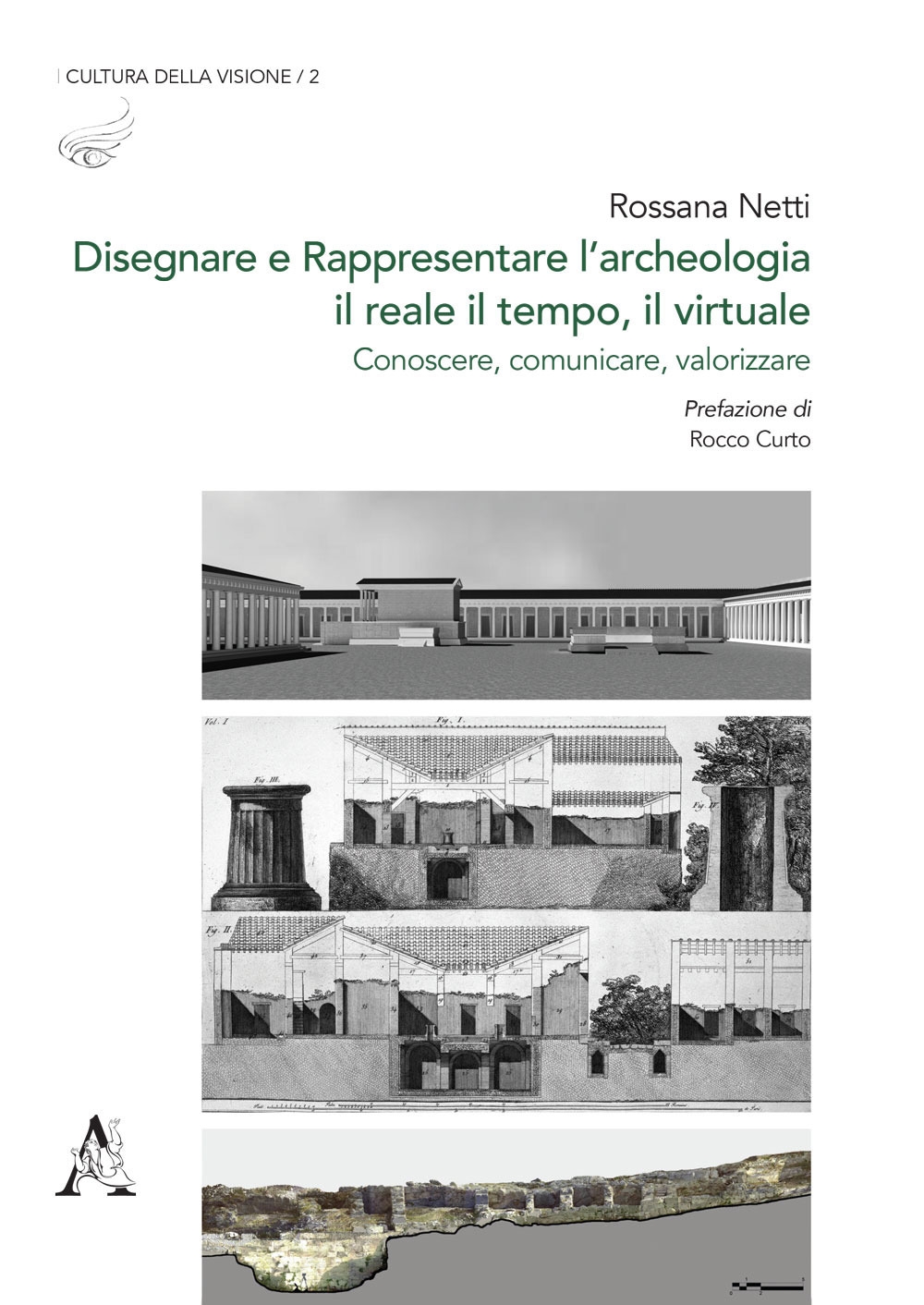 Disegnare e rappresentare l'archeologia: il reale, il tempo, il virtuale. Conoscere, comunicare, valorizzare Disegnare e rappresentare l'archeologia: il reale, il tempo, il virtuale. Conoscere, comunicare, valorizzare