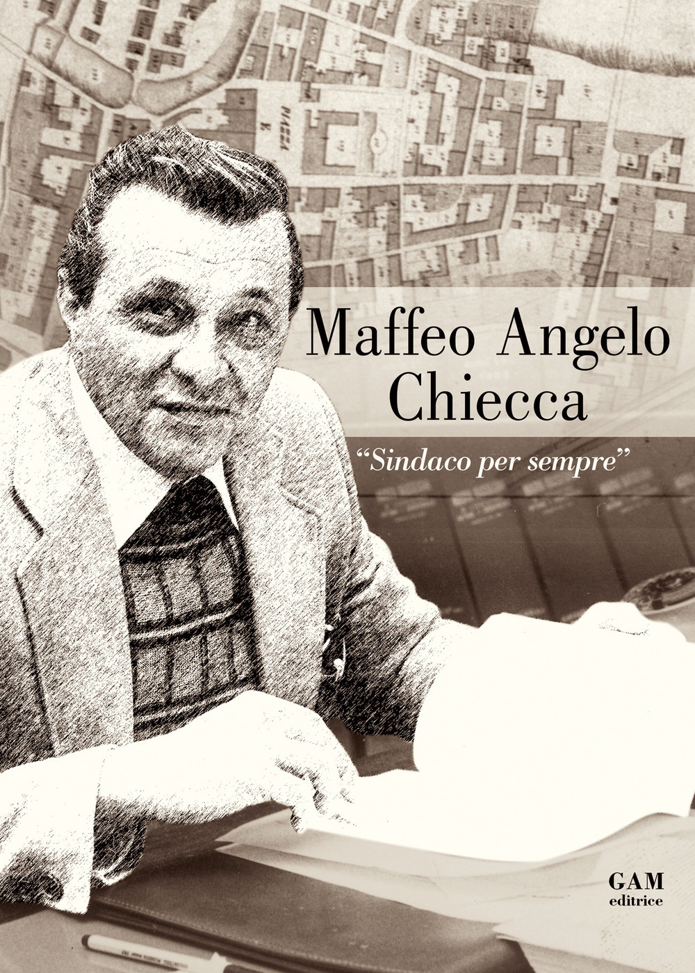 Maffeo Angelo Chiecca. «Sindaco per sempre» Maffeo Angelo Chiecca. «Sindaco per sempre»