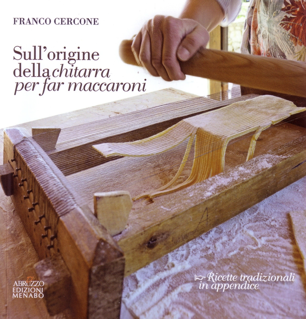 Sull'origine della chitarra per far maccaroni. Con ricette tradizionali in appendice Sull'origine della chitarra per far maccaroni. Con ricette tradizionali in appendice