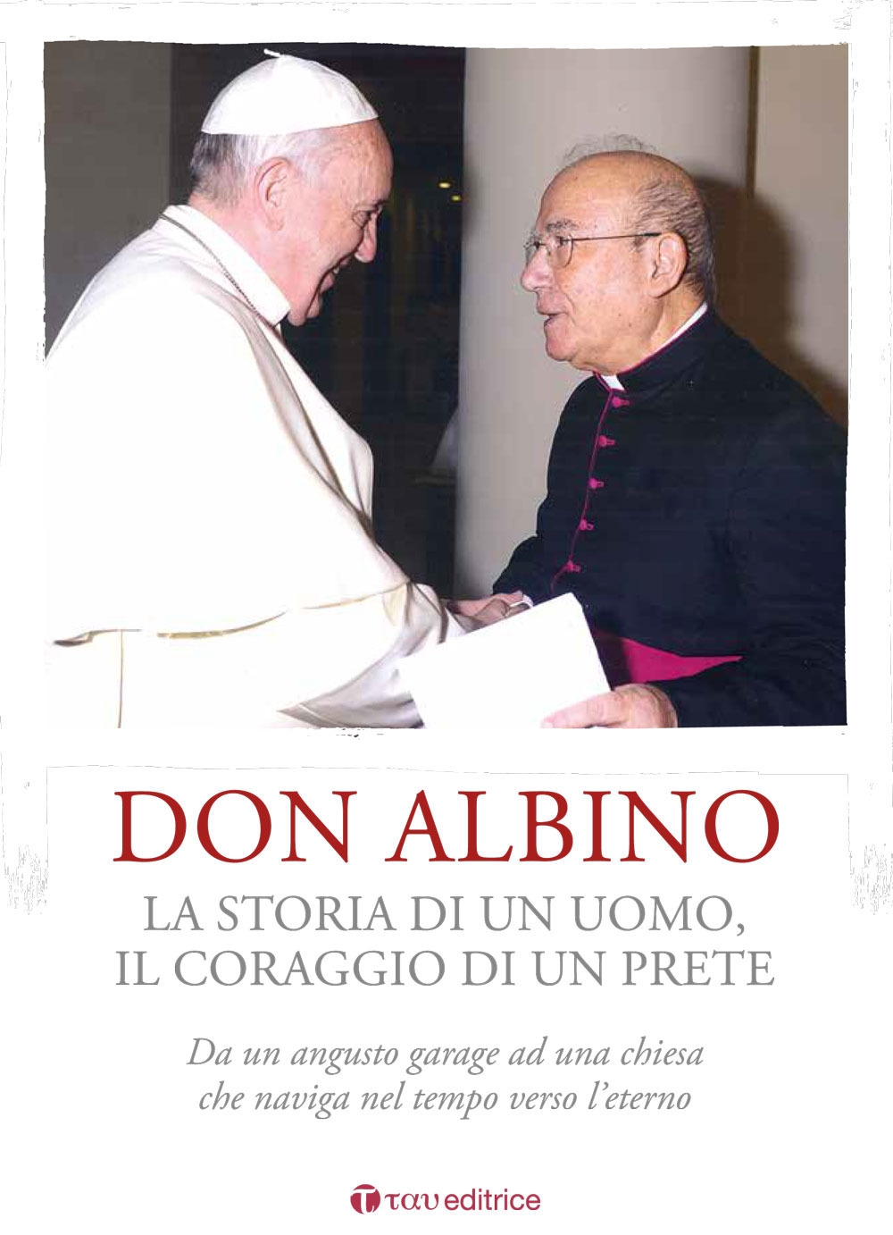 Don Albino. La storia di un uomo, il coraggio di un prete. Da un angusto garage ad una chiesa che naviga nel tempo verso l'eterno Don Albino. La storia di un uomo, il coraggio di un prete. Da un angusto garage ad una chiesa che naviga nel tempo verso l'eterno