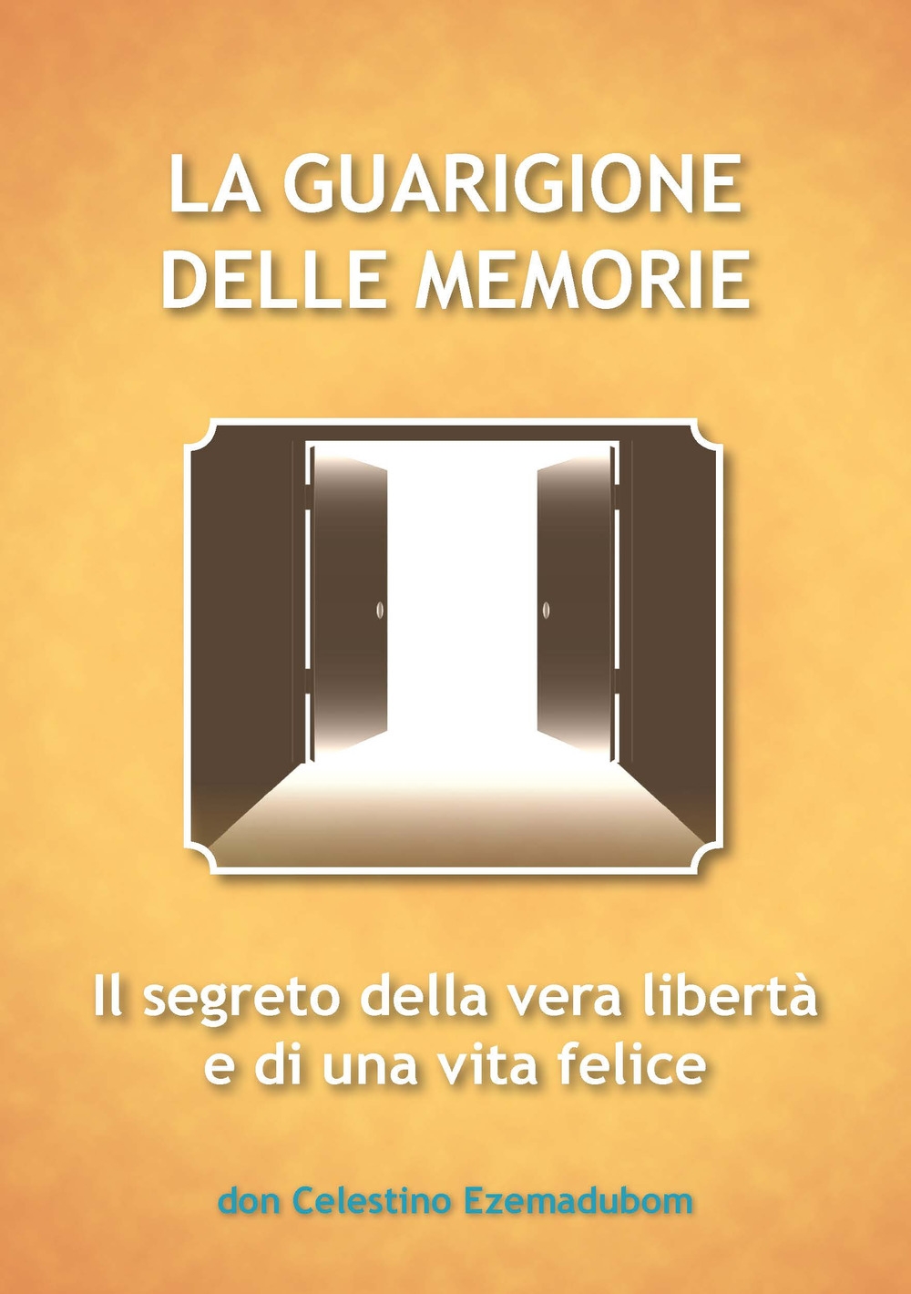 La guarigione delle memorie. Il segreto della vera libertà e di una vita felice La guarigione delle memorie. Il segreto della vera libertà e di una vita felice