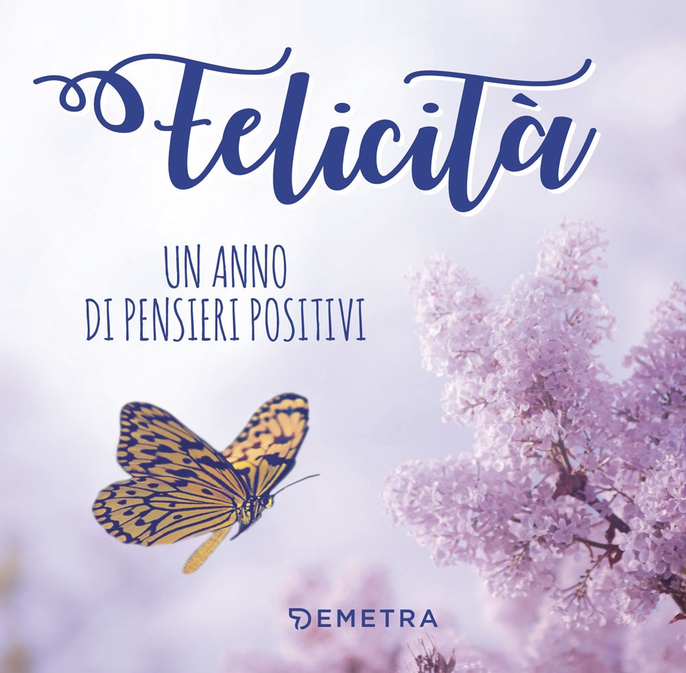 Felicità. Un anno di pensieri positivi Felicità. Un anno di pensieri positivi