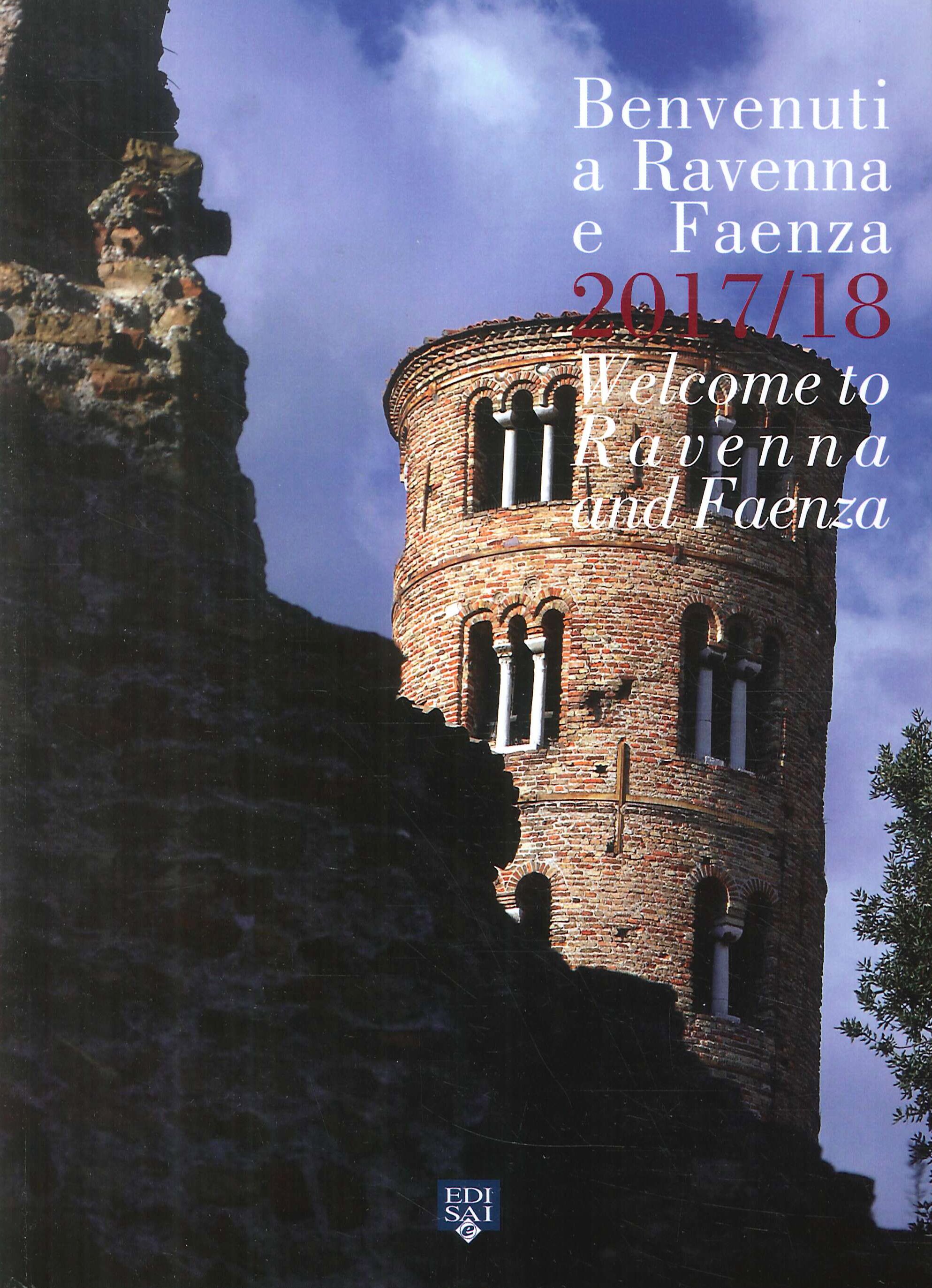 Benvenuti a Ravenna e Faenza 2017-2018. Welcome To Ravenna and Faenza Benvenuti a Ravenna e Faenza 2017-2018. Welcome To Ravenna and Faenza